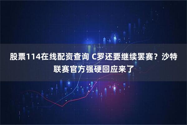 股票114在线配资查询 C罗还要继续罢赛？沙特联赛官方强硬回应来了