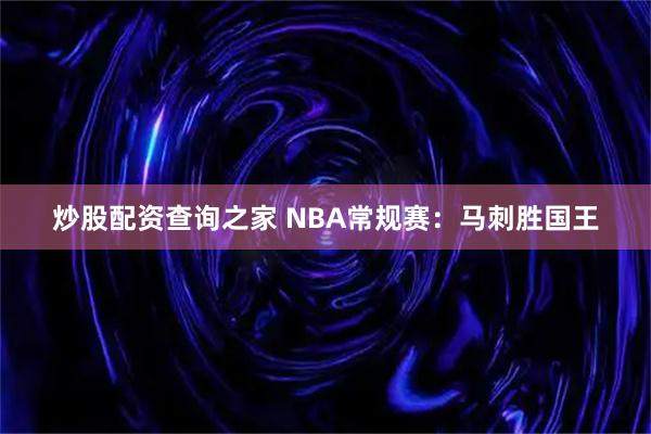 炒股配资查询之家 NBA常规赛：马刺胜国王